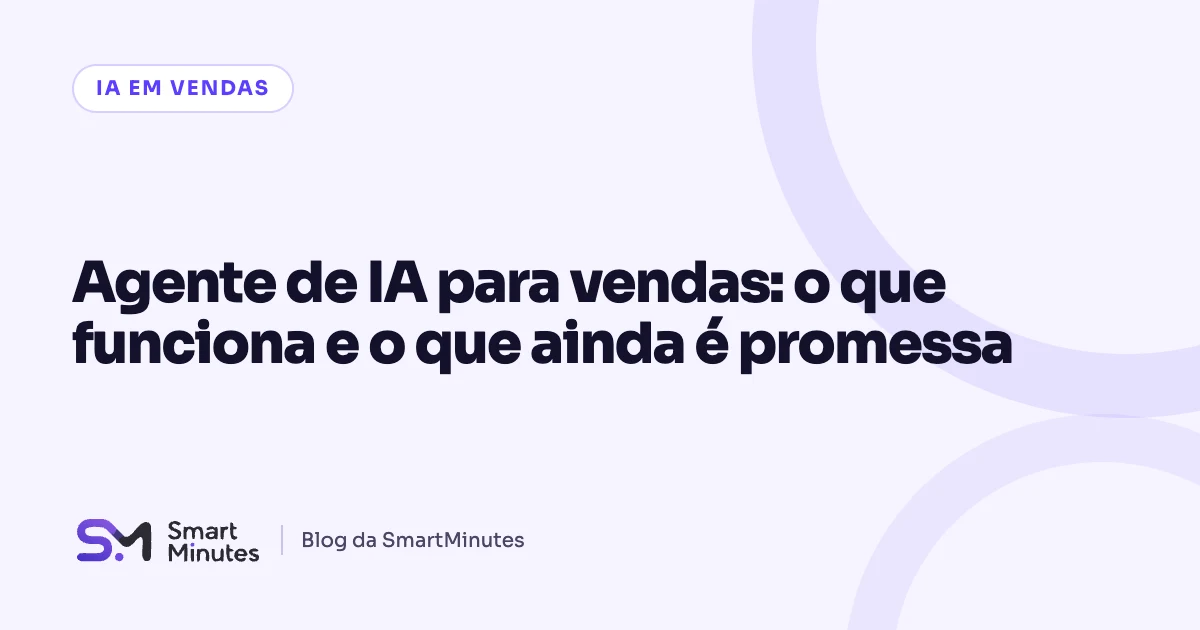 Capa do artigo “Agente de IA para vendas: o que funciona e o que ainda é promessa” no blog da SmartMinutes