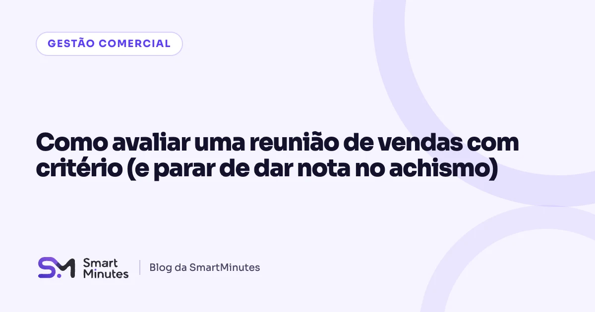 Capa do artigo “Como avaliar uma reunião de vendas com critério (e parar de dar nota no achismo)” no blog da SmartMinutes