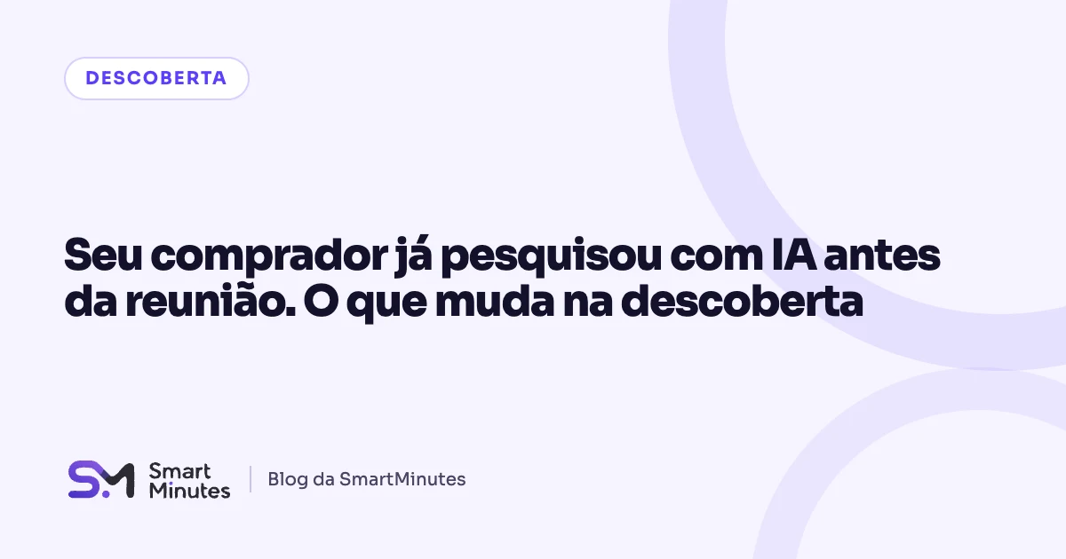 Capa do artigo “Seu comprador já pesquisou com IA antes da reunião. O que muda na descoberta” no blog da SmartMinutes