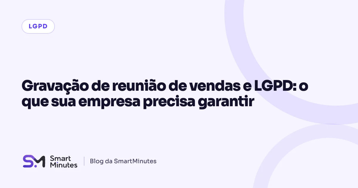 Capa do artigo “Gravação de reunião de vendas e LGPD: o que sua empresa precisa garantir” no blog da SmartMinutes