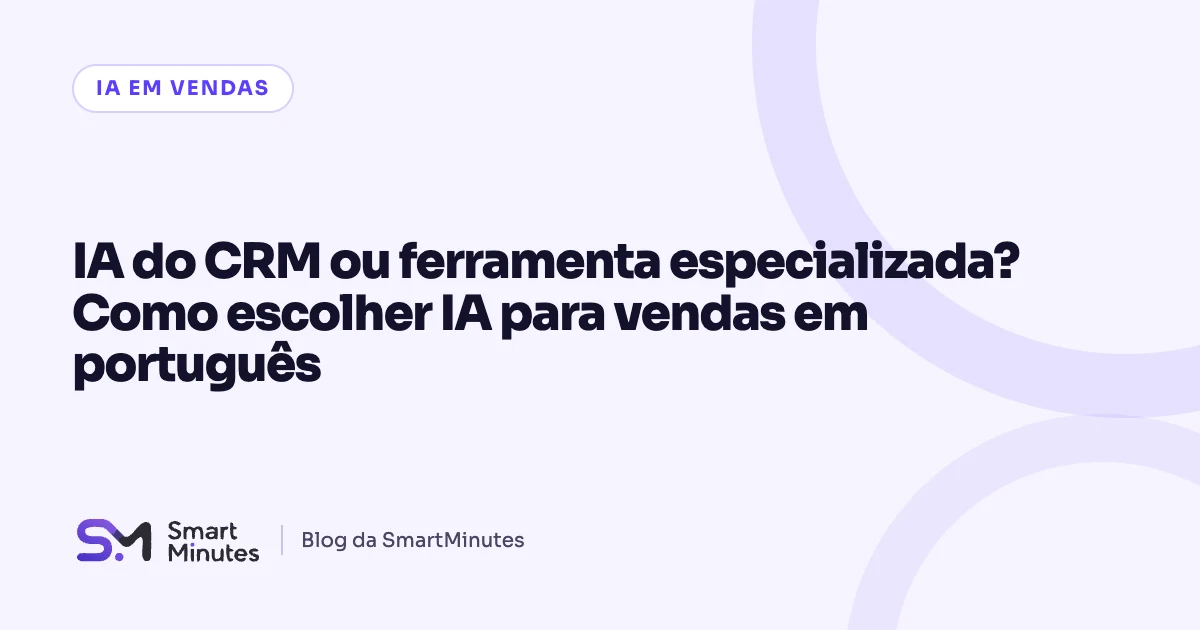 Capa do artigo “IA do CRM ou ferramenta especializada? Como escolher IA para vendas em português” no blog da SmartMinutes